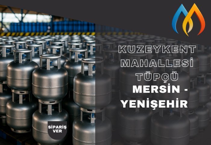✅ Mersin Yenişehir Kuzeykent Mahallesi Tüpçü | Güvenli ve Hızlı 12 Kg Tüp Teslimatı