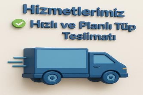 ✅ Hızlı ve Planlı Tüp Teslimatı